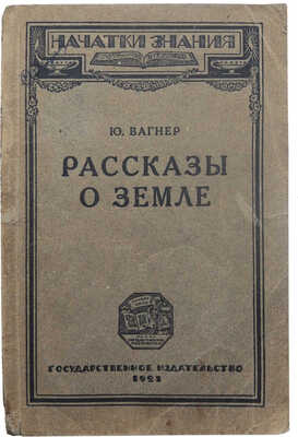 Вагнер Ю.Н. Рассказы о земле. Берлин: Государственное издательство РСФСР, 1921.
